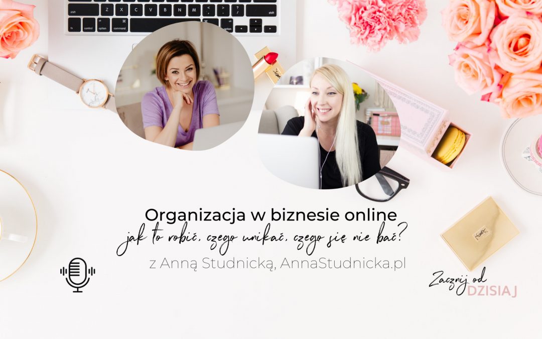 Organizacja w biznesie online – jak i co robić oraz czego unikać opowiada Anna Studnicka